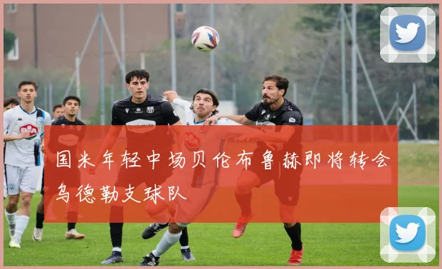 国米年轻中场贝伦布鲁赫即将转会乌德勒支球队