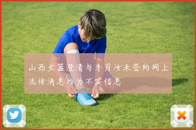山西女篮澄清与李月汝未签约网上流传消息均为不实信息